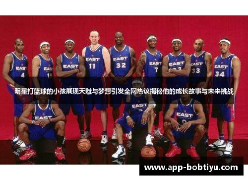 明星打篮球的小孩展现天赋与梦想引发全网热议揭秘他的成长故事与未来挑战